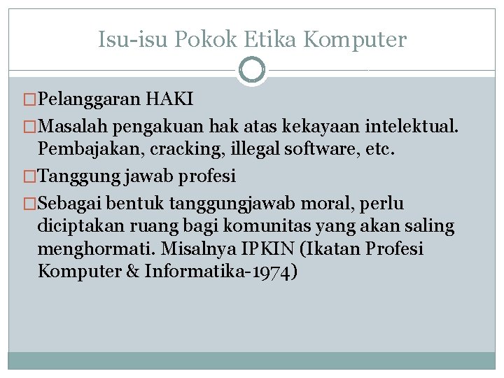 Isu-isu Pokok Etika Komputer �Pelanggaran HAKI �Masalah pengakuan hak atas kekayaan intelektual. Pembajakan, cracking,