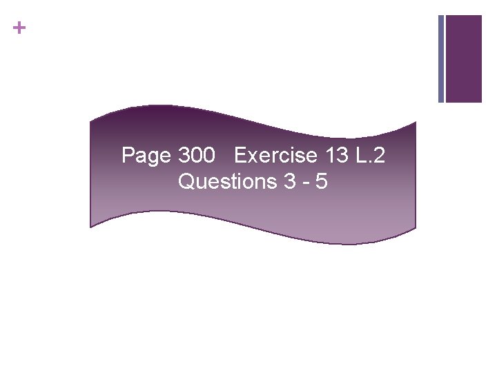 + Page 300 Exercise 13 L. 2 Questions 3 - 5 