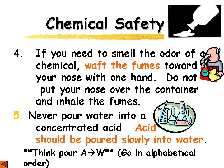 Chemical Safety 4. If you need to smell the odor of a chemical, waft