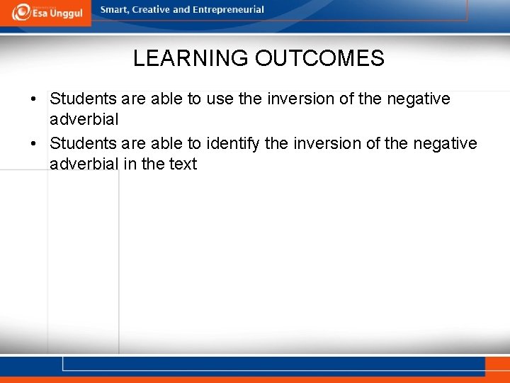 LEARNING OUTCOMES • Students are able to use the inversion of the negative adverbial