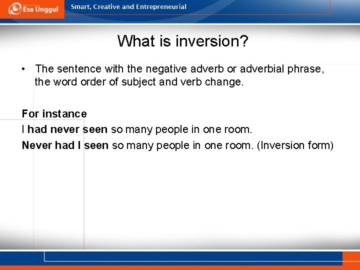 What is inversion? • The sentence with the negative adverb or adverbial phrase, the