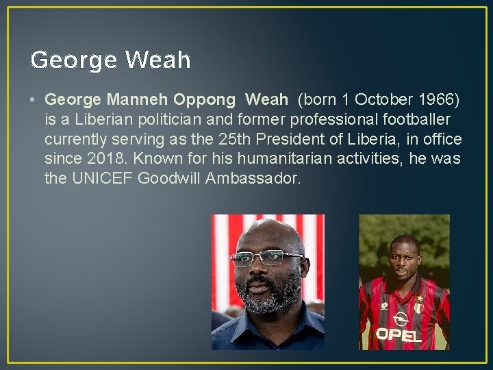 George Weah • George Manneh Oppong Weah (born 1 October 1966) is a Liberian