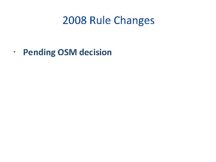 2008 Rule Changes Pending OSM decision 