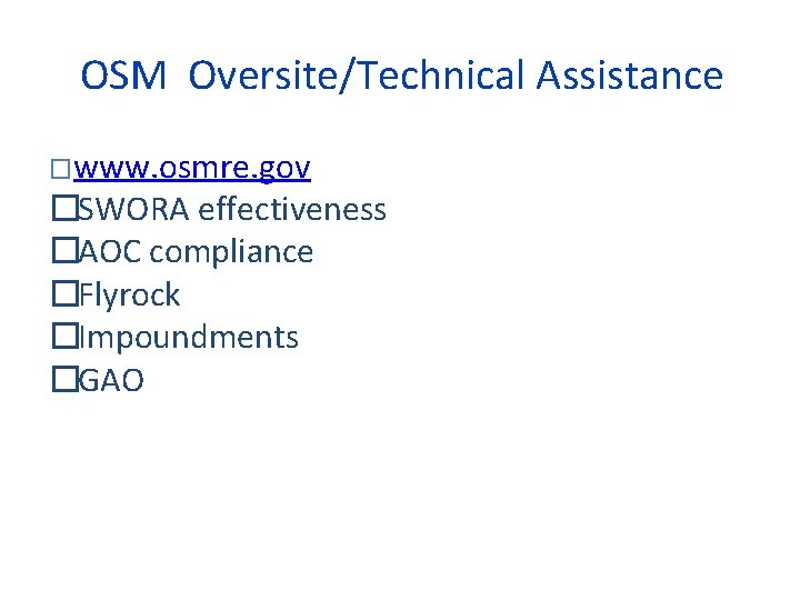 OSM Oversite/Technical Assistance �www. osmre. gov �SWORA effectiveness �AOC compliance �Flyrock �Impoundments �GAO 