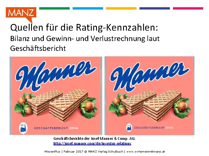 Quellen für die Rating-Kennzahlen: Bilanz und Gewinn- und Verlustrechnung laut Geschäftsberichte der Josef Manner