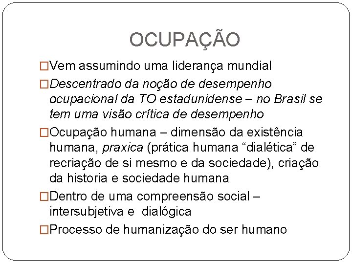 OCUPAÇÃO �Vem assumindo uma liderança mundial �Descentrado da noção de desempenho ocupacional da TO