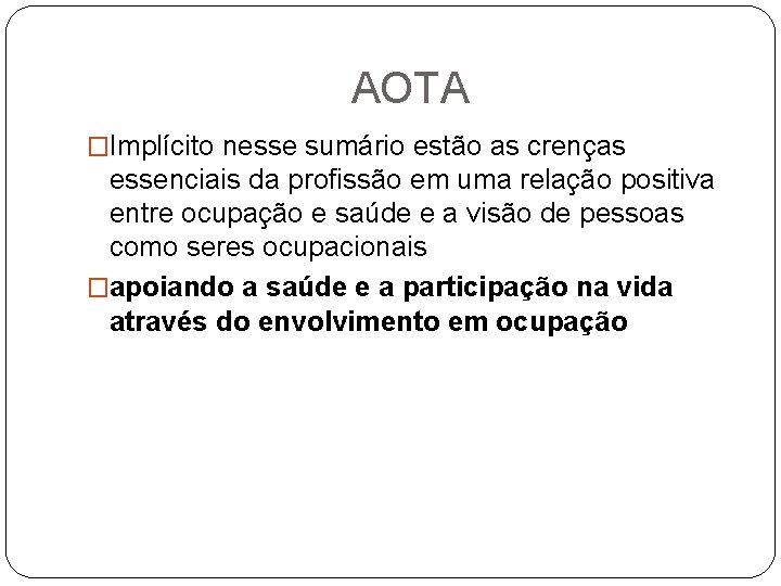 AOTA �Implícito nesse sumário estão as crenças essenciais da profissão em uma relação positiva