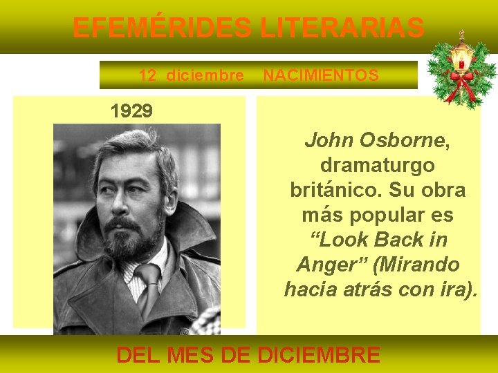 EFEMÉRIDES LITERARIAS 12 diciembre NACIMIENTOS 1929 John Osborne, dramaturgo británico. Su obra más popular