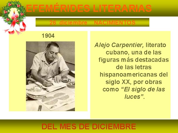 EFEMÉRIDES LITERARIAS 26 diciembre NACIMIENTOS 1904 Alejo Carpentier, literato cubano, una de las figuras