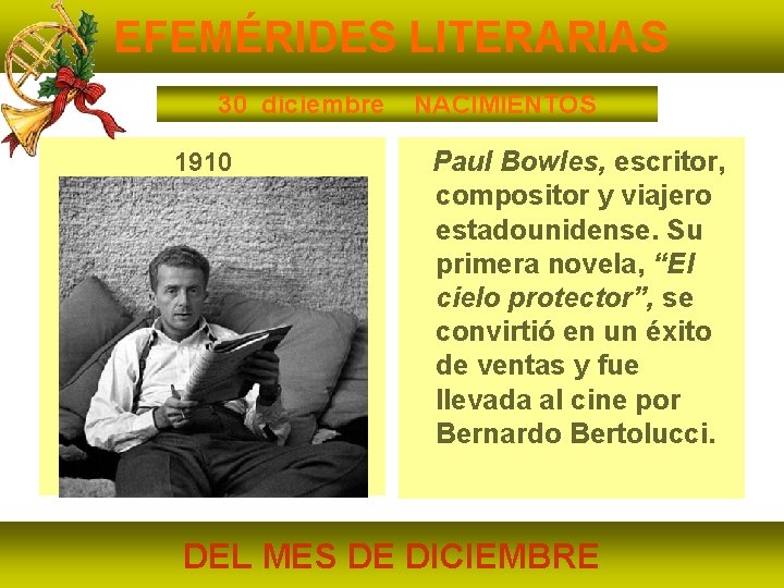 EFEMÉRIDES LITERARIAS 30 diciembre 1910 NACIMIENTOS Paul Bowles, escritor, compositor y viajero estadounidense. Su