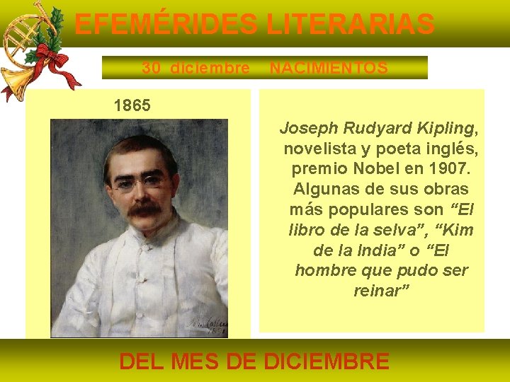 EFEMÉRIDES LITERARIAS 30 diciembre NACIMIENTOS 1865 Joseph Rudyard Kipling, novelista y poeta inglés, premio