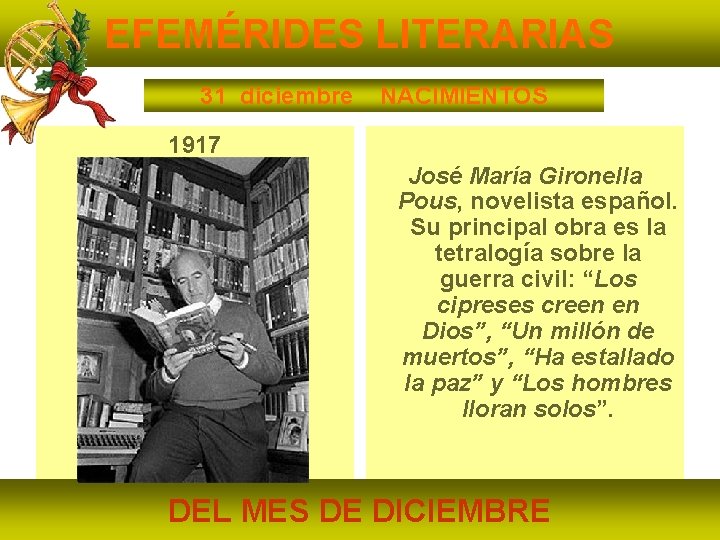EFEMÉRIDES LITERARIAS 31 diciembre NACIMIENTOS 1917 José María Gironella Pous, novelista español. Su principal