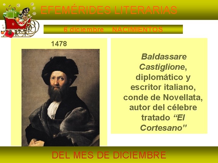 EFEMÉRIDES LITERARIAS 6 diciembre NACIMIENTOS 1478 Baldassare Castiglione, diplomático y escritor italiano, conde de