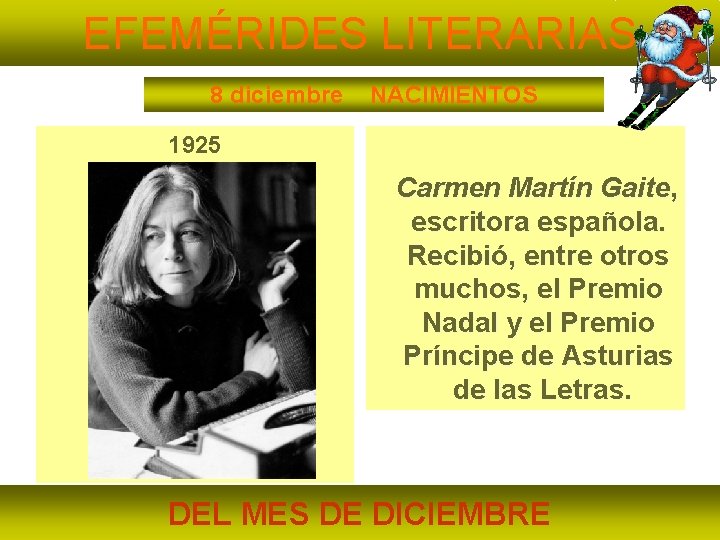 EFEMÉRIDES LITERARIAS 8 diciembre NACIMIENTOS 1925 Carmen Martín Gaite, escritora española. Recibió, entre otros