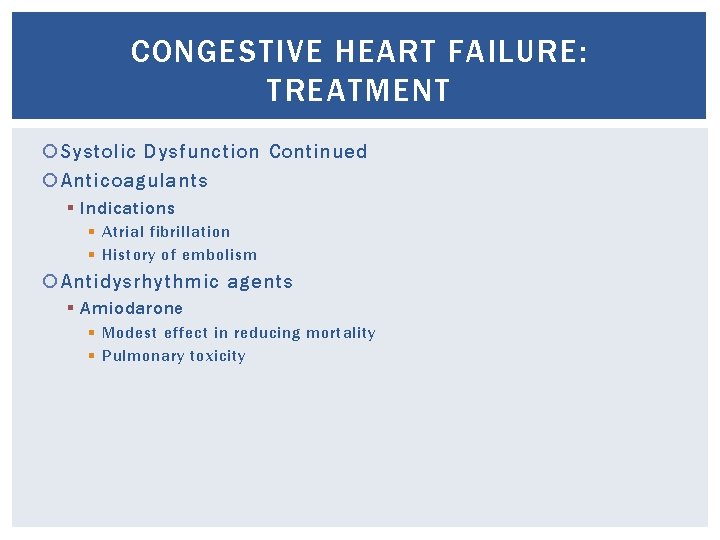 CONGESTIVE HEART FAILURE: TREATMENT Systolic Dysfunction Continued Anticoagulants § Indications § Atrial fibrillation §