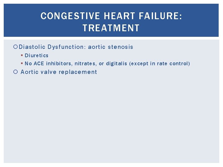 CONGESTIVE HEART FAILURE: TREATMENT Diastolic Dysfunction: aortic stenosis § Diuretics § No ACE inhibitors,