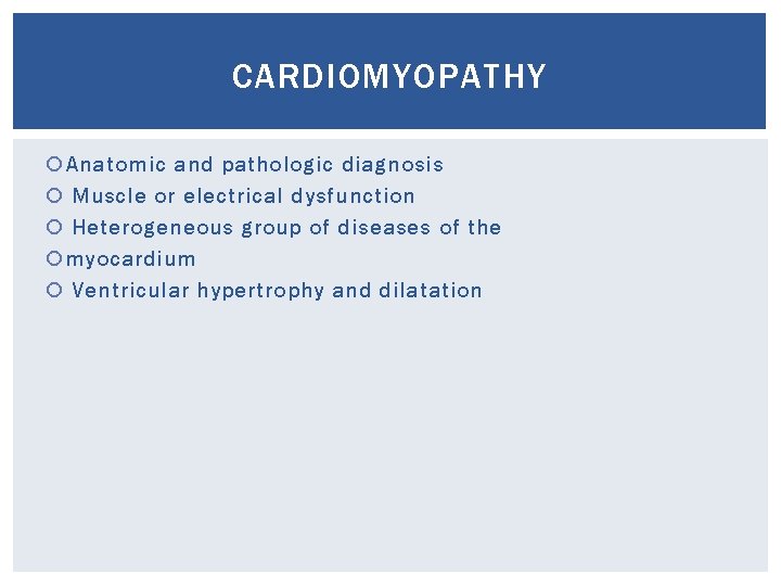 CARDIOMYOPATHY Anatomic and pathologic diagnosis Muscle or electrical dysfunction Heterogeneous group of diseases of