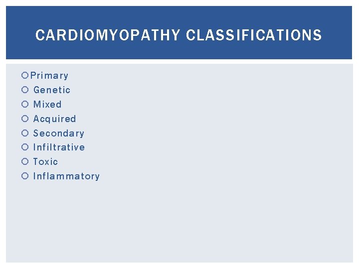 CARDIOMYOPATHY CLASSIFICATIONS Primary Genetic Mixed Acquired Secondary Infiltrative Toxic Inflammatory 
