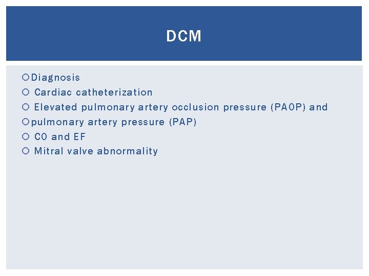 DCM Diagnosis Cardiac catheterization Elevated pulmonary artery occlusion pressure (PAOP) and pulmonary artery pressure