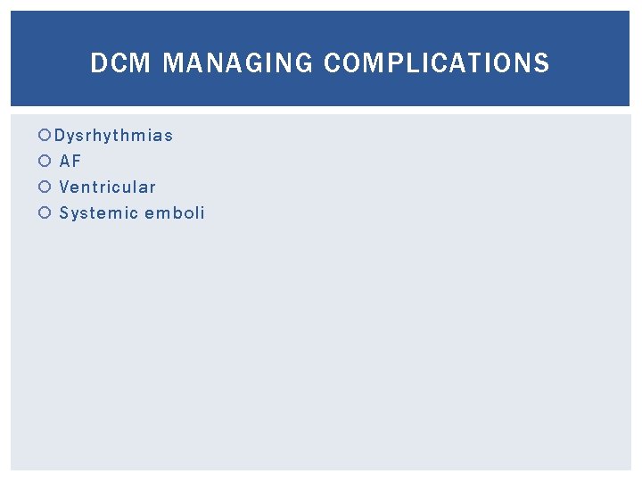 DCM MANAGING COMPLICATIONS Dysrhythmias AF Ventricular Systemic emboli 