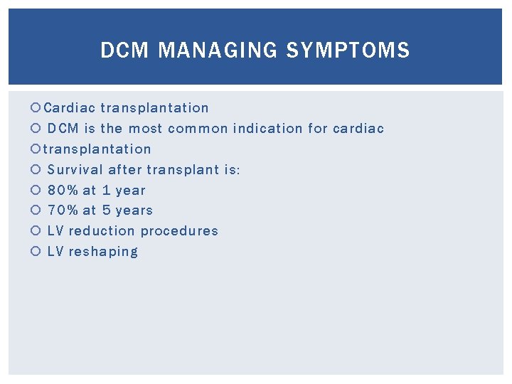 DCM MANAGING SYMPTOMS Cardiac transplantation DCM is the most common indication for cardiac transplantation