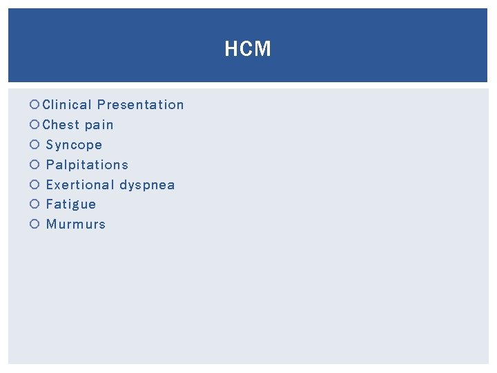 HCM Clinical Presentation Chest pain Syncope Palpitations Exertional dyspnea Fatigue Murmurs 