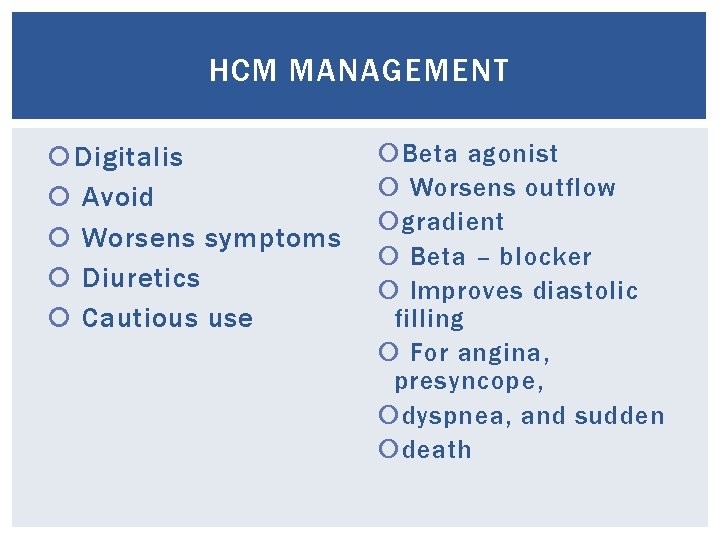 HCM MANAGEMENT Digitalis Avoid Worsens symptoms Diuretics Cautious use Beta agonist Worsens outflow gradient