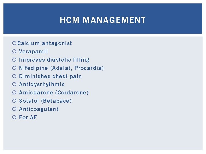 HCM MANAGEMENT Calcium antagonist Verapamil Improves diastolic filling Nifedipine (Adalat, Procardia) Diminishes chest pain