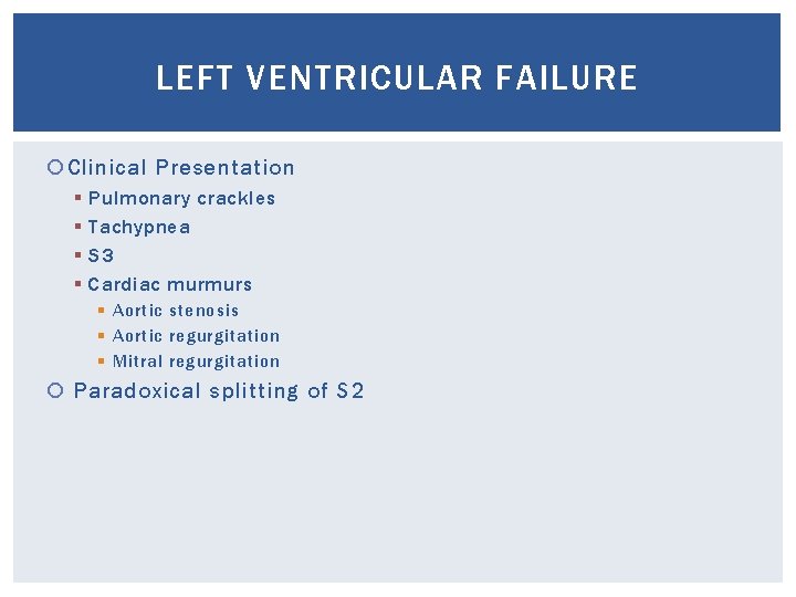 LEFT VENTRICULAR FAILURE Clinical Presentation § § Pulmonary crackles Tachypnea S 3 Cardiac murmurs