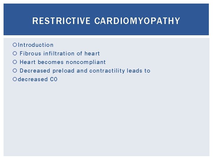 RESTRICTIVE CARDIOMYOPATHY Introduction Fibrous infiltration of heart Heart becomes noncompliant Decreased preload and contractility