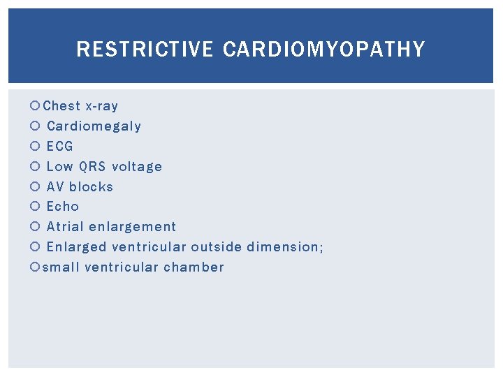 RESTRICTIVE CARDIOMYOPATHY Chest x-ray Cardiomegaly ECG Low QRS voltage AV blocks Echo Atrial enlargement