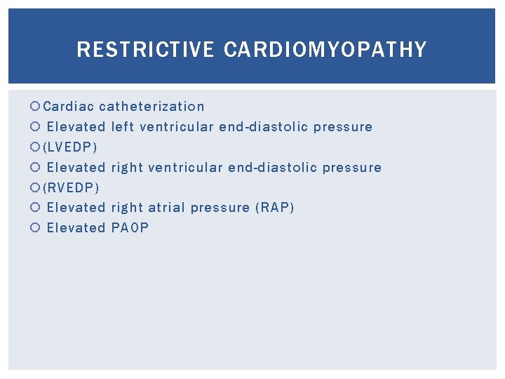 RESTRICTIVE CARDIOMYOPATHY Cardiac catheterization Elevated left ventricular end-diastolic pressure (LVEDP) Elevated right ventricular end-diastolic