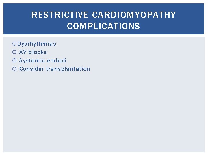 RESTRICTIVE CARDIOMYOPATHY COMPLICATIONS Dysrhythmias AV blocks Systemic emboli Consider transplantation 