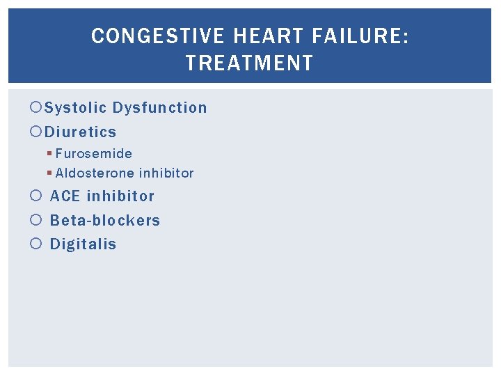 CONGESTIVE HEART FAILURE: TREATMENT Systolic Dysfunction Diuretics § Furosemide § Aldosterone inhibitor ACE inhibitor