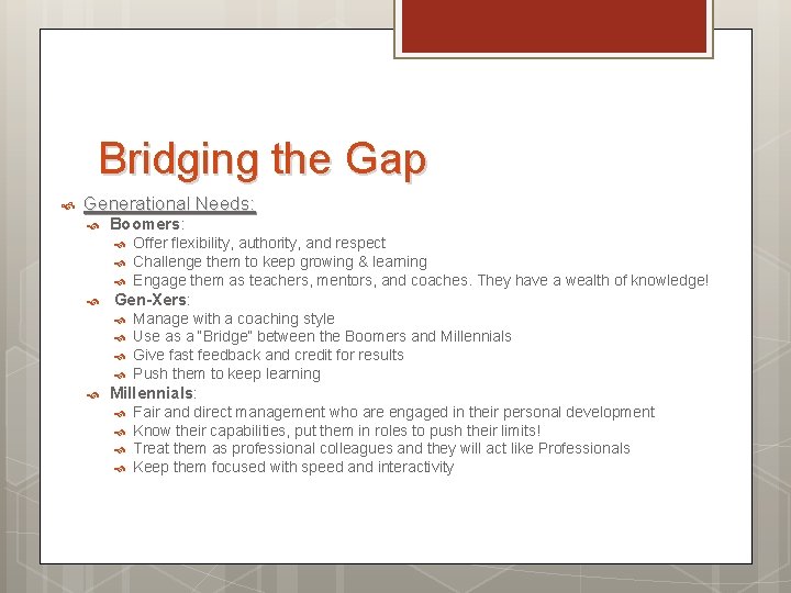 Bridging the Gap Generational Needs: Boomers: Gen-Xers: Offer flexibility, authority, and respect Challenge them Bridging the Gap Generational Needs: Boomers: Gen-Xers: Offer flexibility, authority, and respect Challenge them