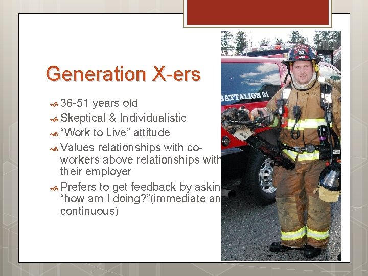 Generation X-ers 36 -51 years old Skeptical & Individualistic “Work to Live” attitude Values