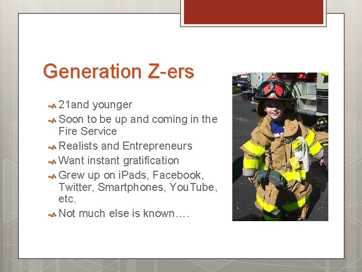 Generation Z-ers 21 and younger Soon to be up and coming in the Fire Generation Z-ers 21 and younger Soon to be up and coming in the Fire
