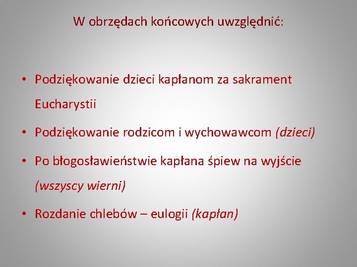 W obrzędach końcowych uwzględnić: • Podziękowanie dzieci kapłanom za sakrament Eucharystii • Podziękowanie rodzicom