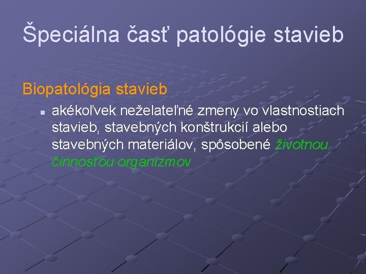 Špeciálna časť patológie stavieb Biopatológia stavieb n akékoľvek neželateľné zmeny vo vlastnostiach stavieb, stavebných