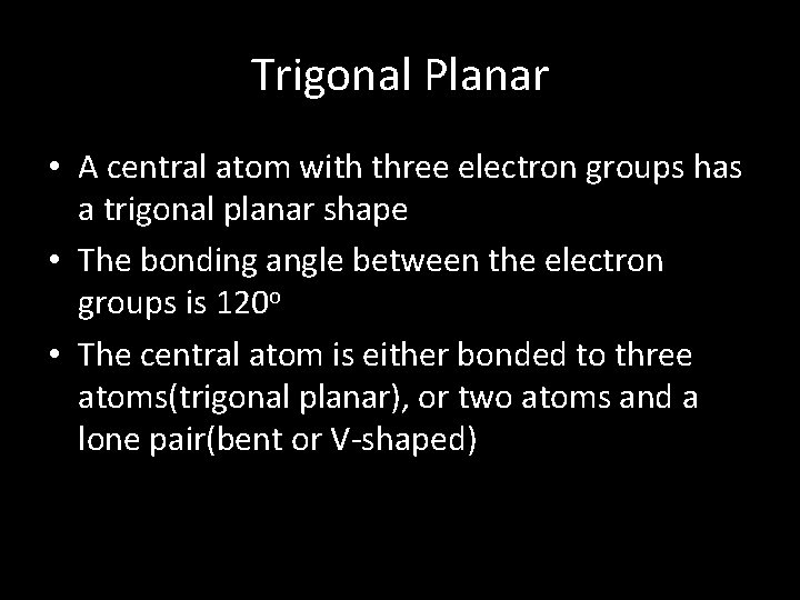 Trigonal Planar • A central atom with three electron groups has a trigonal planar