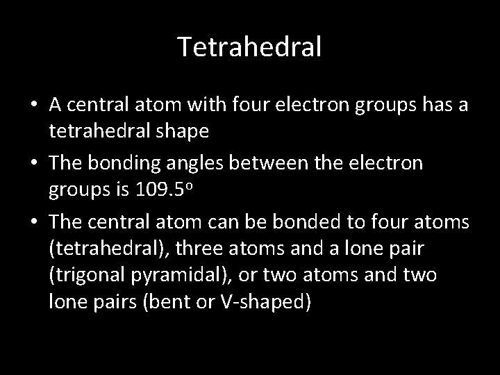 Tetrahedral • A central atom with four electron groups has a tetrahedral shape •