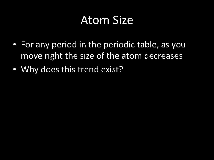 Atom Size • For any period in the periodic table, as you move right