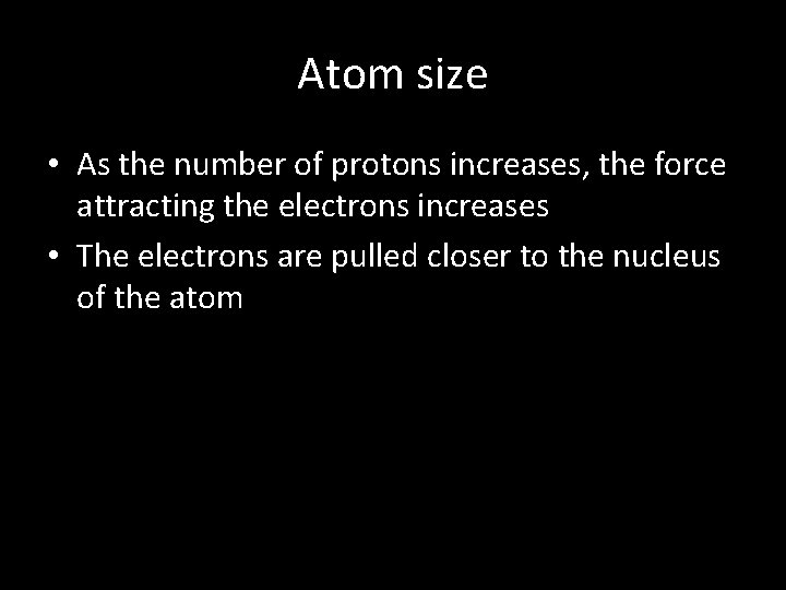 Atom size • As the number of protons increases, the force attracting the electrons