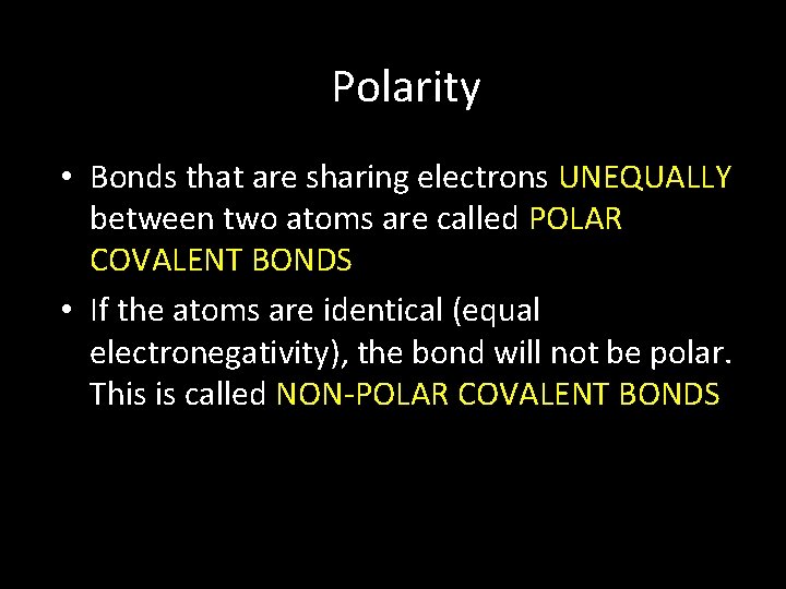 Polarity • Bonds that are sharing electrons UNEQUALLY between two atoms are called POLAR