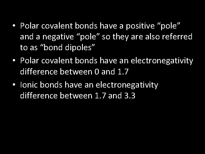  • Polar covalent bonds have a positive “pole” and a negative “pole” so
