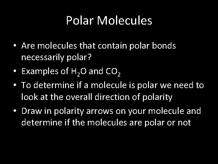 Polar Molecules • Are molecules that contain polar bonds necessarily polar? • Examples of