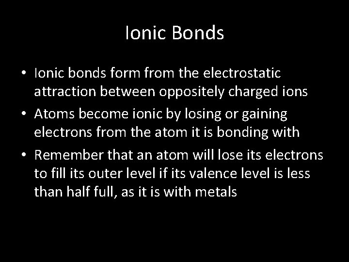 Ionic Bonds • Ionic bonds form from the electrostatic attraction between oppositely charged ions