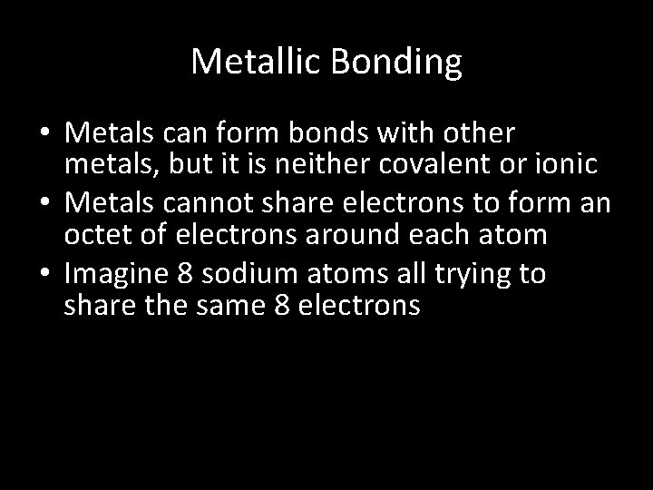 Metallic Bonding • Metals can form bonds with other metals, but it is neither