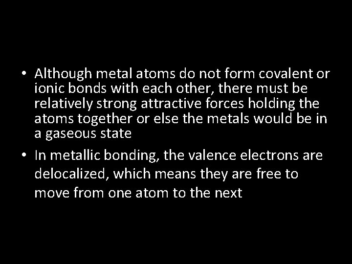 • Although metal atoms do not form covalent or ionic bonds with each
