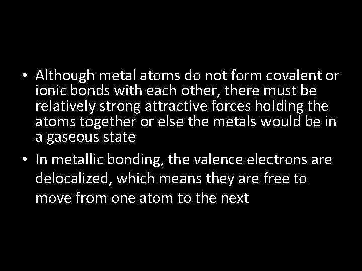  • Although metal atoms do not form covalent or ionic bonds with each